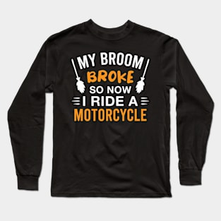 Funny Motorcyclist Halloween Witch My Broom Broke so Now I Ride a Motorcycle Long Sleeve T-Shirt